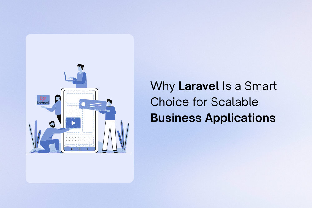 Why Laravel Is a Smart Choice for Scalable Business Applications